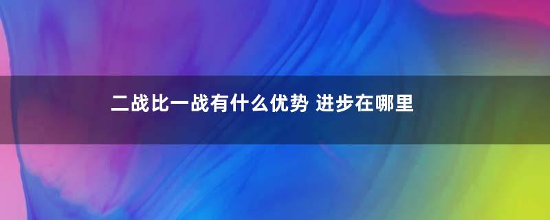 二战比一战有什么优势 进步在哪里